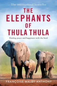 The Elephants of Thula Thula: Finding Peace and Happiness with the Herd - Francoise Malby-Anthony