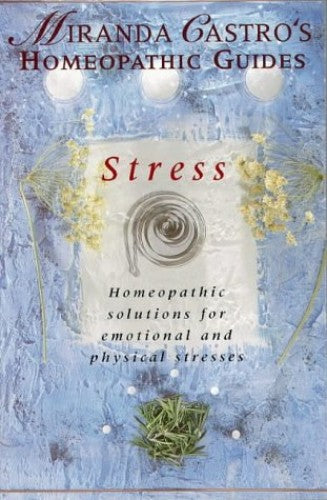 Stress: Homeopathic Solutions for Emotional and Physical Stress - Miranda Castro