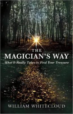 Magician's Way: What It Really Takes to Find Your Treasure William Whitecloud