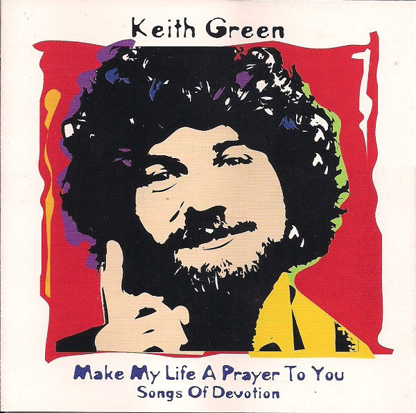 Keith Green - Make My Life A Prayer To You (Songs Of Devotion)