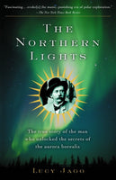 The Northern Lights: The True Story of the Man Who Unlocked the Secrets of the Aurora Borealis - Lucy Jago