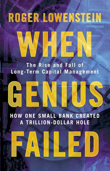 When Genius Failed: The Rise and Fall of Long-Term Capital Management - Roger Lowenstein