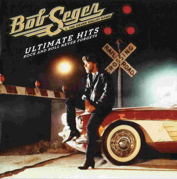 Bob Seger And The Silver Bullet Band - Ultimate Hits Rock And Roll Never Forgets