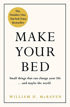 Make Your Bed: Little Things That Can Change Your Life...and Maybe the World - William H. McRaven