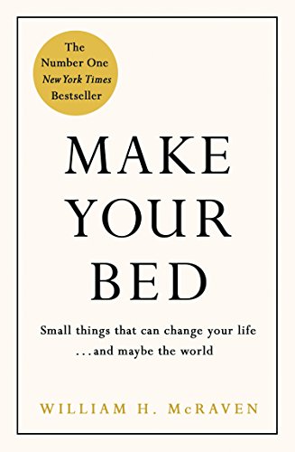 Make Your Bed: Little Things That Can Change Your Life...and Maybe the World - William H. McRaven
