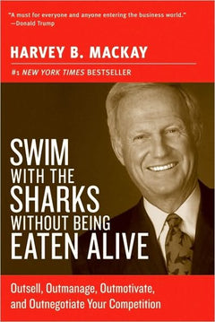 Swim with the Sharks Without Being Eaten Alive Outsell, Outmanage, Outmotivate, and Outnegotiate Your Competition Harvey B. Mackay