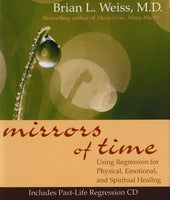 Mirrors of Time: Using Regression for Physical, Emotional, and Spiritual Healing Brian Leslie Weiss