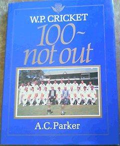W.P. Cricket: 100 ~ Not Out - A C Parker