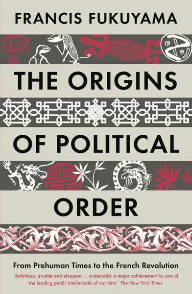 The Origins of Political Order: From Prehuman Times to the French Revolution - Francis Fukuyama