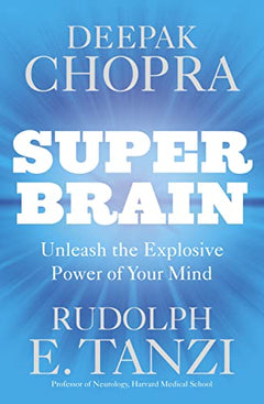 Super Brain: Unleashing the Explosive Power of Your Mind to Maximize Health, Happiness and Spiritual Well-being - Deepak Chopra & Rudolph E. Tanzi