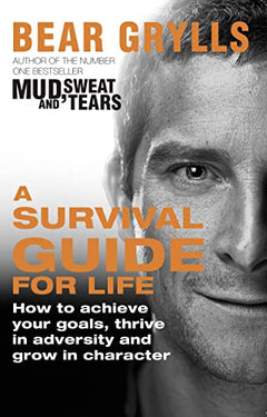 A Survival Guide for Life - Bear Grylls
