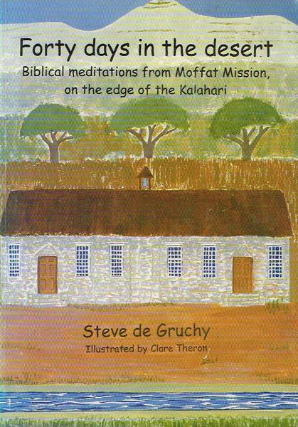 Forty Days in the Desert: Biblical Meditations from Moffat Mission on the Edge of the Kalahari - Steve De Gruchy