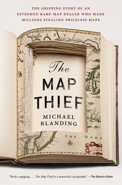 The Map Thief: The Gripping Story of an Esteemed Rare-Map Dealer Who Made Millions Stealing Priceless Maps - Michael Blanding