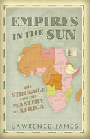 Empires in the Sun: The Struggle for the Mastery of Africa : 1830-1990 - Lawrence James