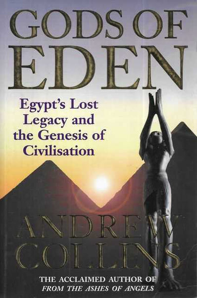 Gods of Eden: Egypt's Lost Legacy and the Genesis of Civilisation - Andrew Collins