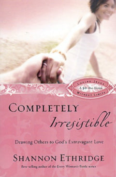 Completely Irresistible: Drawing Others to God's Extravagant Love - Shannon Ethridge