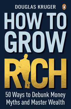 How to Grow Rich: 50 Ways to Debunk Money Myths and Master Wealth - Douglas Kruger