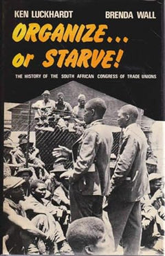 Organize... or Starve!, The History of the South African Congress of Trade Unions - K Luckhardt & Brenda Wall