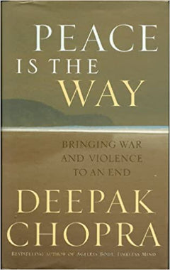 Peace Is the Way Bringing War and Violence to an End Deepak Chopra