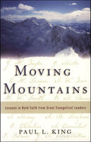 Moving Mountains: Lessons in Bold Faith from Great Evangelical Leaders - Paul L. King