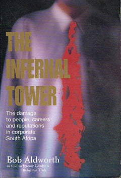 The Infernal Tower: The damage to people, careers and reputations in corporate South Africa - Bob Aldworth