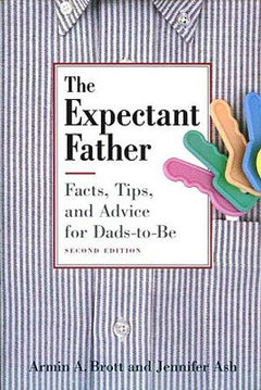 The Expectant Father: Facts, Tips, and Advice for Dads-to-be - Armin A. Brott & Jennifer Ash
