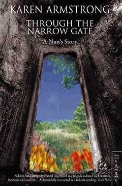 Through the Narrow Gate: A Nun's Story: A Memoir of Convent Life - Karen Armstrong