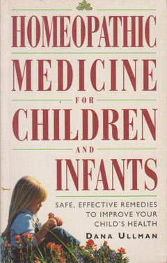 Homeopathic Medicine for Children and Infants: Safe, Effective Remedies to Improve Your Child's Health - Dana Ullman