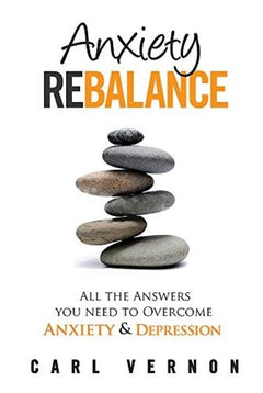 Anxiety Rebalance: All The Answers You Need to Overcome Anxiety and Depression - Carl Vernon