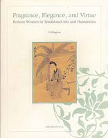 Fragrance, Elegance, and Virtue: Korean Women in Traditional Arts and Humanities - Yi Song-mi