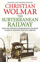 The Subterranean Railway: How the London Underground was Built and how it Changed the City Forever - Christian Wolmar