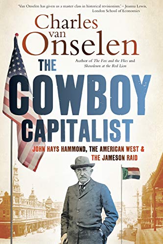 The Cowboy Capitalist: John Hays Hammond, the American West and the Jameson Raid - Charles Van Onselen