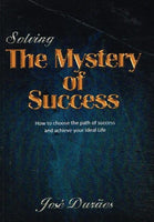 Solving the Mystery of Success: How to Choose the Path of Success and Achieve Your Ideal Life - Jose Duraes