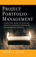 Project Portfolio Management: A Practical Guide to Selecting Projects, Managing Portfolios, and Maximizing Benefits - Harvey A. Levine