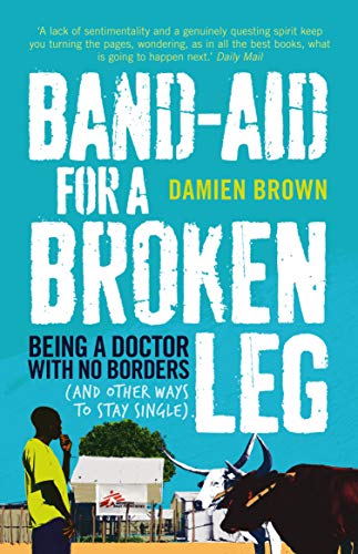 Band-Aid for a Broken Leg: Being a Doctor with No Borders (and Other Ways to Stay Single) - Damien Brown