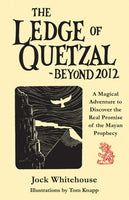 The Ledge of Quetzal, Beyond 2012: A Magical Adventure to Discover the Real Promise of the Mayan Prophecy - Jock Whitehouse