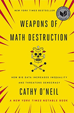 Weapons of Math Destruction: How Big Data Increases Inequality and Threatens Democracy - Cathy O'Neil