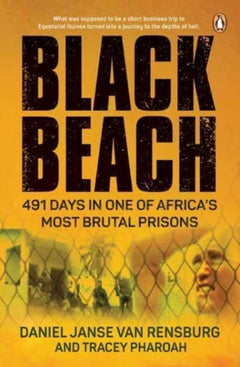 Black Beach: 491 Days in One of Africa's Most Brutal Prisons - Daniel Janse van Rensburg & Tracey Pharoah