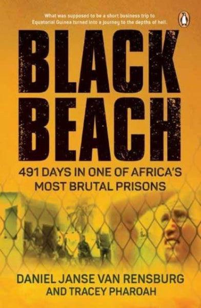 Black Beach: 491 Days in One of Africa's Most Brutal Prisons - Daniel Janse van Rensburg & Tracey Pharoah