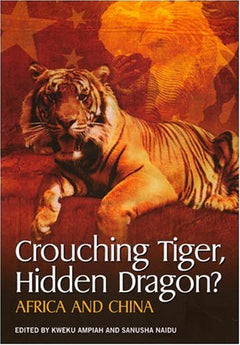 Crouching Tiger, Hidden Dragon?: Africa and China - Kweku Ampiah & Sanusha Naidu
