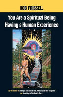 You Are a Spiritual Being Having a Human Experience - Bob Frissell