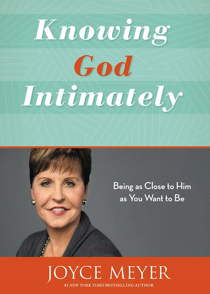 Knowing God Intimately: Being as Close to Him as You Want to Be - Joyce Meyer