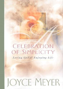 A Celebration of Simplicity Loving God & Enjoying Life Joyce Meyer
