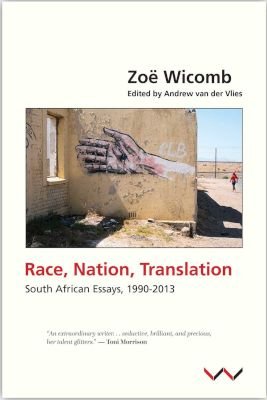 Race, Nation, Translation: South African Essays, 1990-2013 - Zoe Wicomb