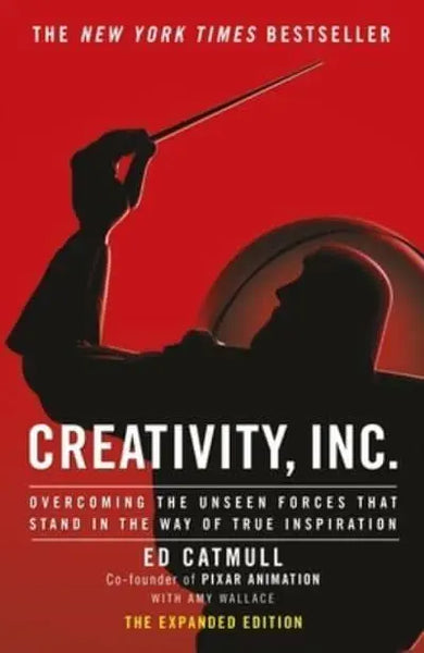Creativity, Inc: Overcoming the Unseen Forces that Stand in the Way of True Inspiration - Ed Catmull & Amy Wallace