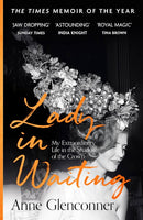 Lady in Waiting: My Extraordinary Life in the Shadow of the Crown - Anne Glenconner