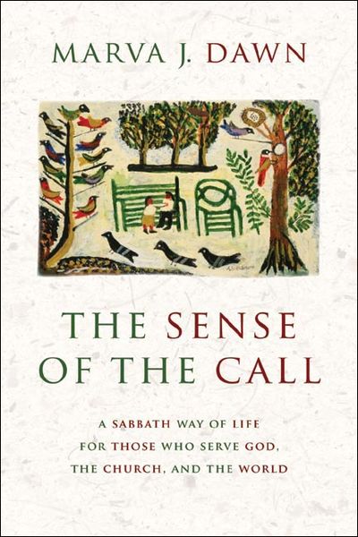 The Sense of the Call: A Sabbath Way of Life for Those Who Serve God, the Church, and the World - Marva J. Dawn