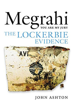 Megrahi: You are My Jury, the Lockerbie Evidence - John Ashton