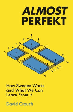 Almost Perfekt: How Sweden Works and What We Can Learn from It - David Crouch