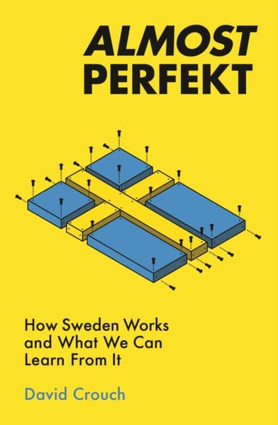 Almost Perfekt: How Sweden Works and What We Can Learn from It - David Crouch